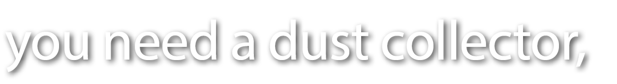 you need a dust collector,